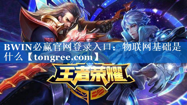 BWIN必赢官网登录入口:物联网基础是什么 BWIN必赢官网登录入口:物联网基础是什么