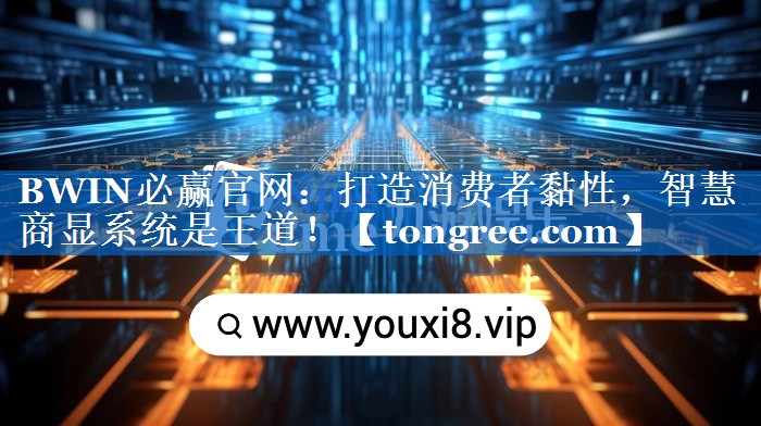 BWIN必赢官网:打造消费者黏性,智慧商显系统是王道! BWIN必赢官网:打造消费者黏性,智慧商显系统是王道!