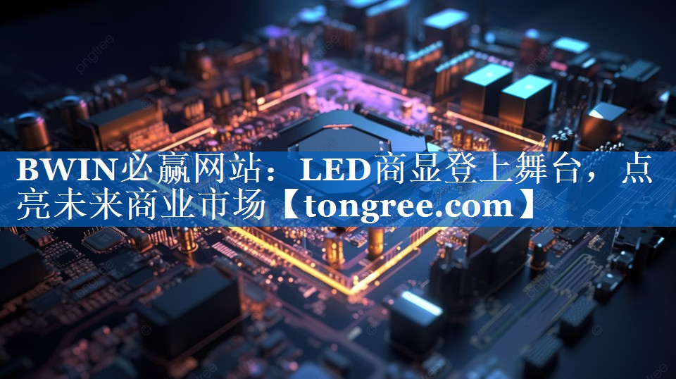 LED商显登上舞台，点亮未来商业市场