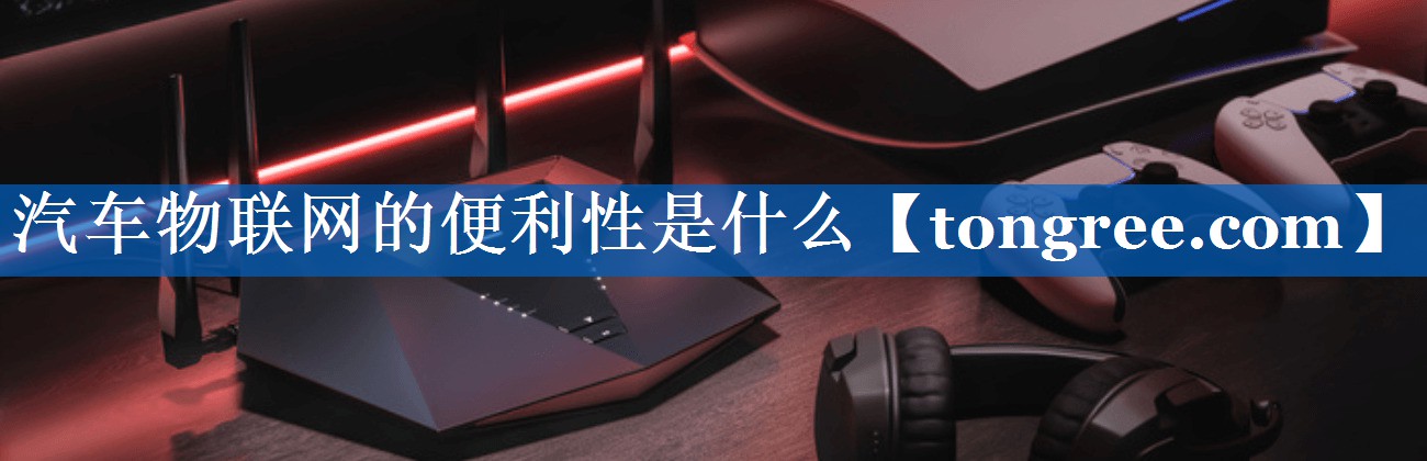 汽车物联网的便利性是什么